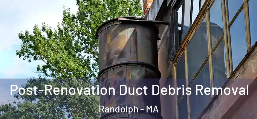  Post-Renovation Duct Debris Removal Randolph - MA